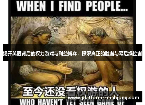 揭开英冠背后的权力游戏与利益博弈,探索真正的胜者与幕后操控者 揭开英冠背后的权力游戏与利益博弈,探索真正的胜者与幕后操控者