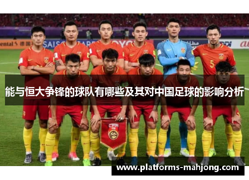 能与恒大争锋的球队有哪些及其对中国足球的影响分析