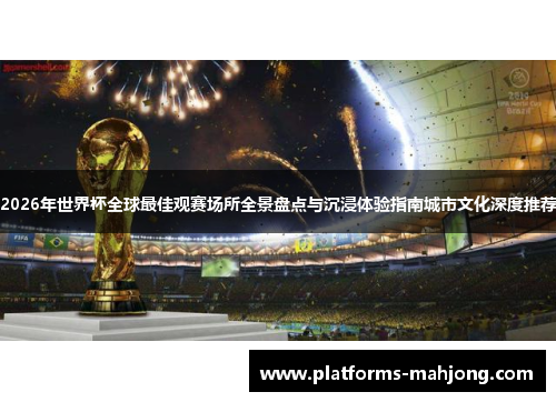 2026年世界杯全球最佳观赛场所全景盘点与沉浸体验指南城市文化深度推荐