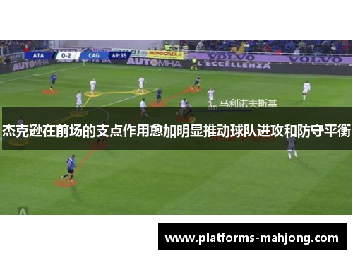 杰克逊在前场的支点作用愈加明显推动球队进攻和防守平衡