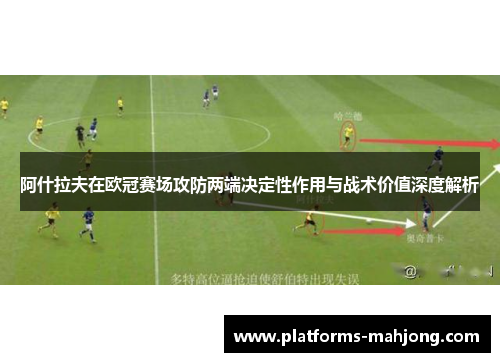 阿什拉夫在欧冠赛场攻防两端决定性作用与战术价值深度解析 阿什拉夫在欧冠赛场攻防两端决定性作用与战术价值深度解析